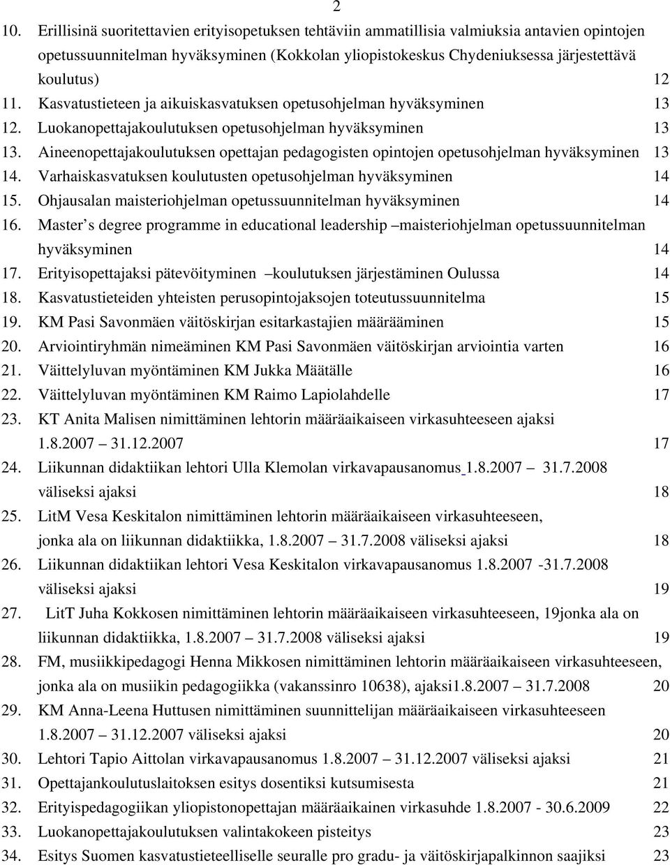 Aineenopettajakoulutuksen opettajan pedagogisten opintojen opetusohjelman hyväksyminen 13 14. Varhaiskasvatuksen koulutusten opetusohjelman hyväksyminen 14 15.