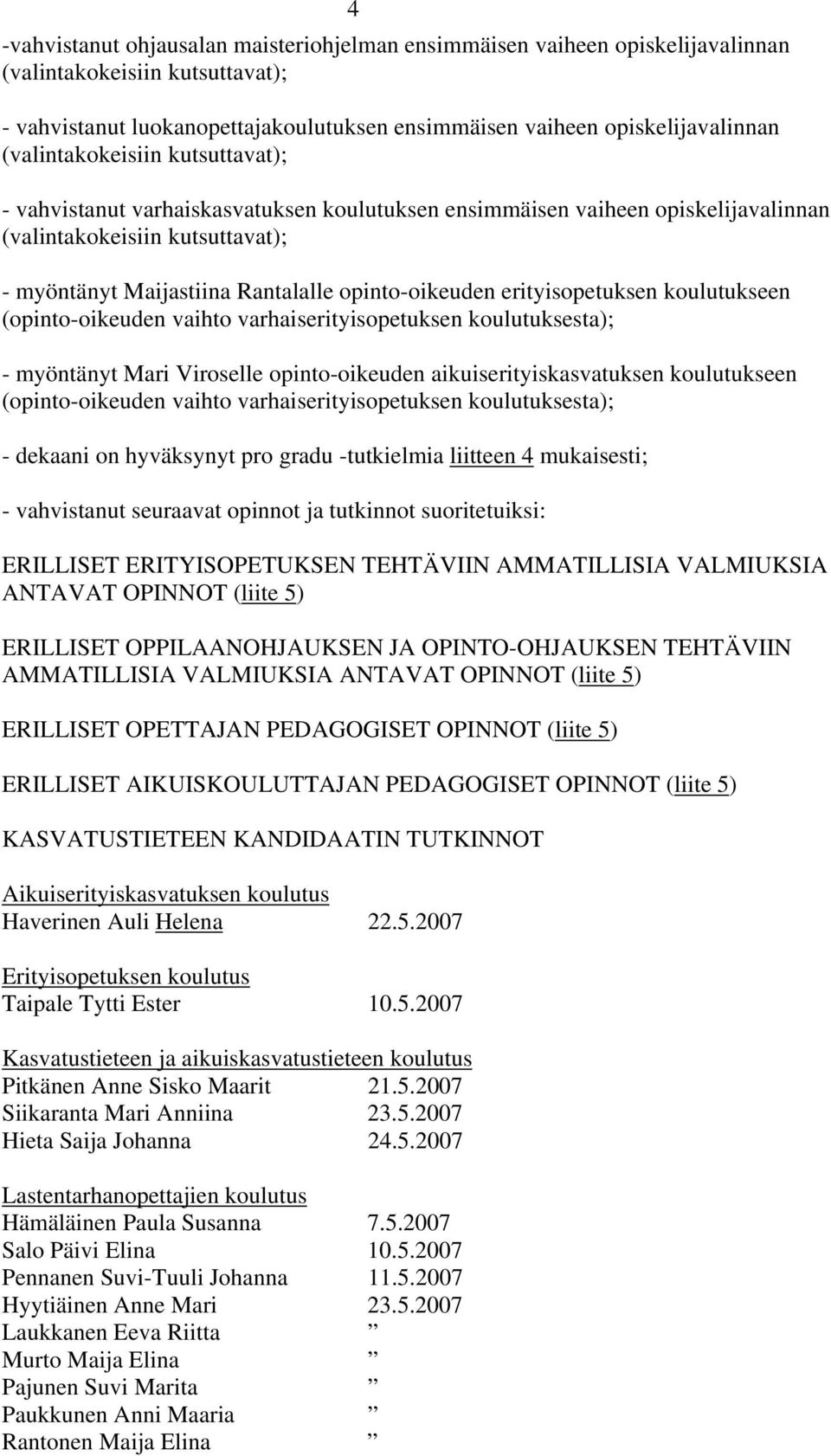 erityisopetuksen koulutukseen (opinto-oikeuden vaihto varhaiserityisopetuksen koulutuksesta); - myöntänyt Mari Viroselle opinto-oikeuden aikuiserityiskasvatuksen koulutukseen (opinto-oikeuden vaihto