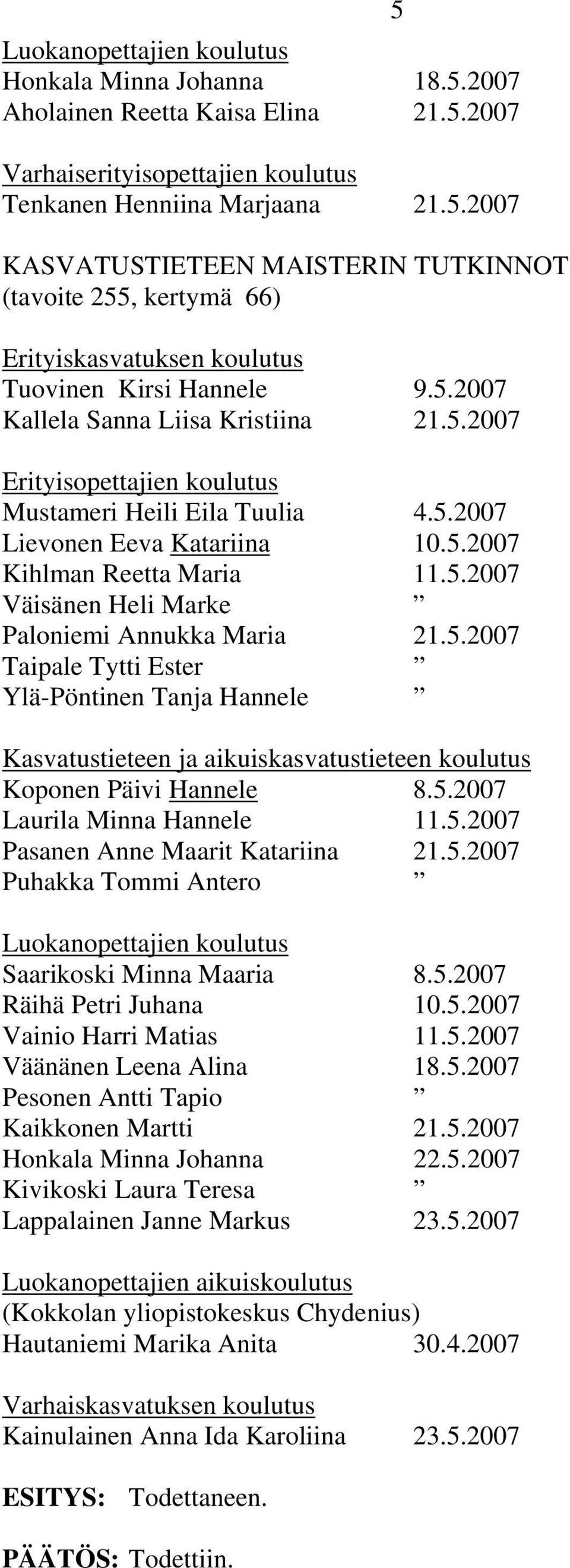 5.2007 Taipale Tytti Ester Ylä-Pöntinen Tanja Hannele Kasvatustieteen ja aikuiskasvatustieteen koulutus Koponen Päivi Hannele 8.5.2007 Laurila Minna Hannele 11.5.2007 Pasanen Anne Maarit Katariina 21.