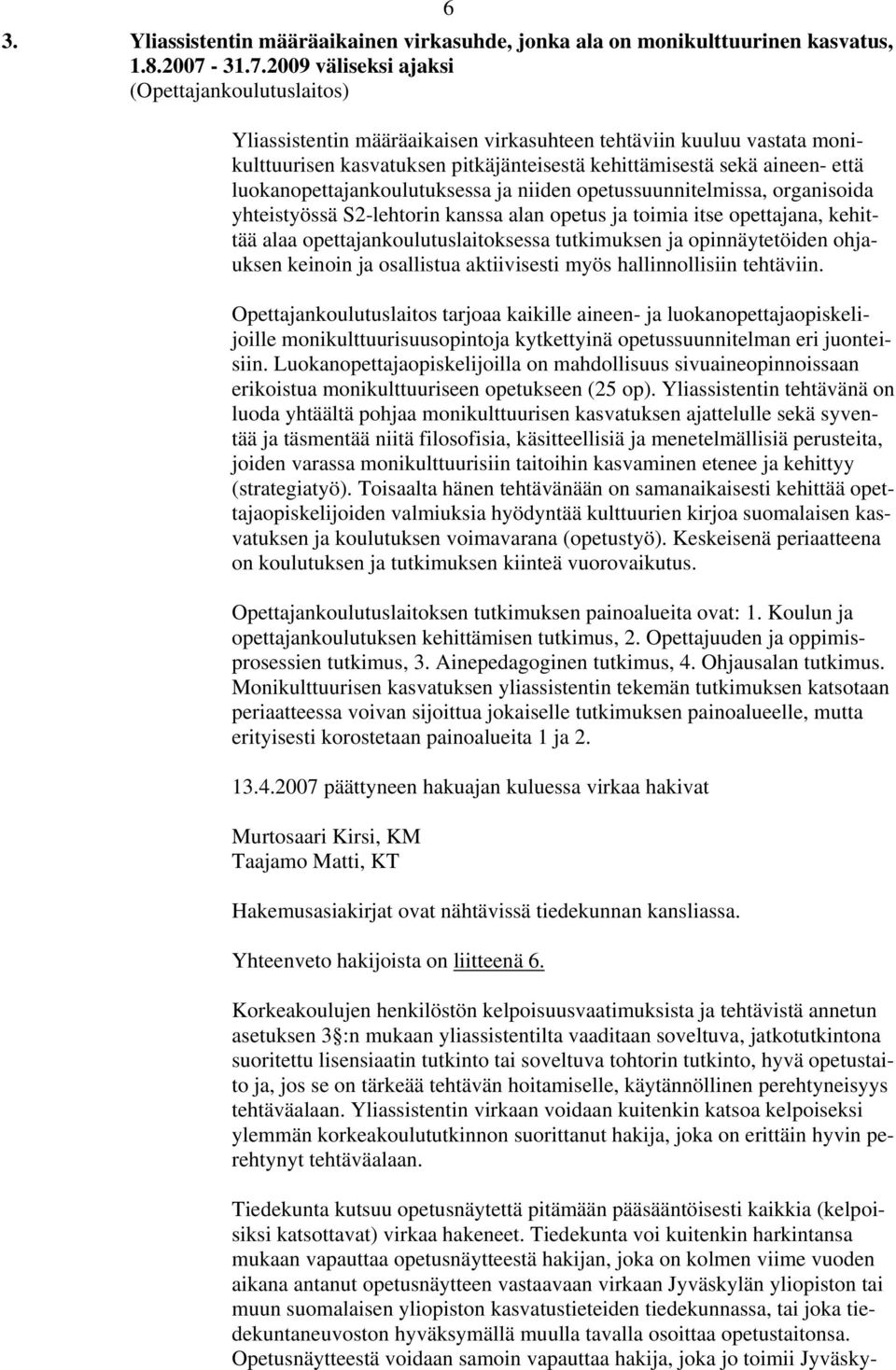luokanopettajankoulutuksessa ja niiden opetussuunnitelmissa, organisoida yhteistyössä S2-lehtorin kanssa alan opetus ja toimia itse opettajana, kehittää alaa opettajankoulutuslaitoksessa tutkimuksen
