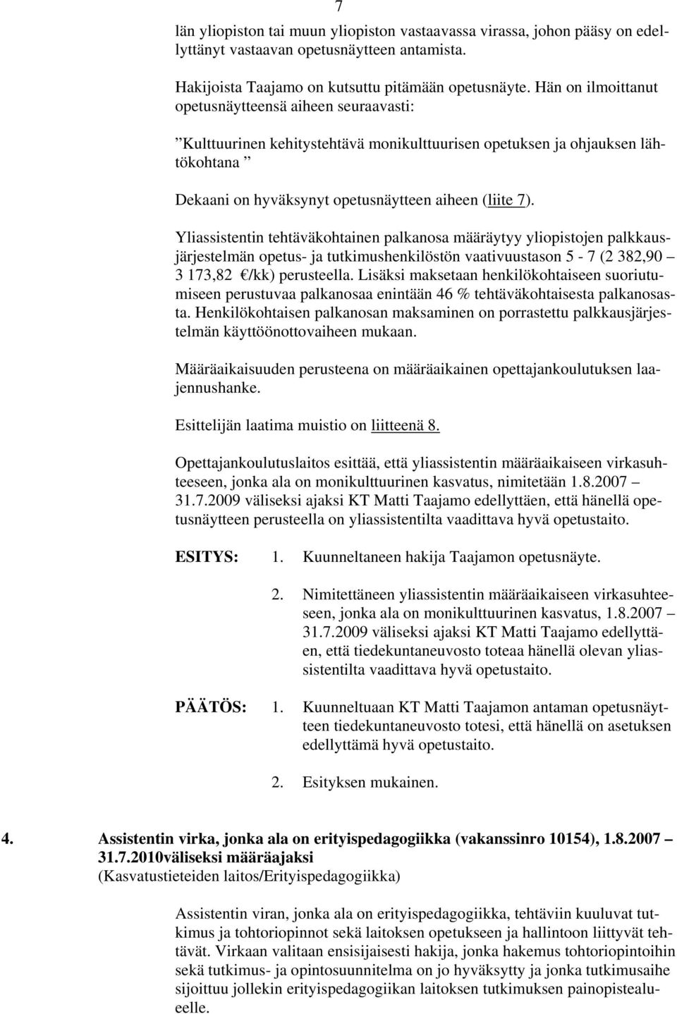 Yliassistentin tehtäväkohtainen palkanosa määräytyy yliopistojen palkkausjärjestelmän opetus- ja tutkimushenkilöstön vaativuustason 5-7 (2 382,90 3 173,82 /kk) perusteella.