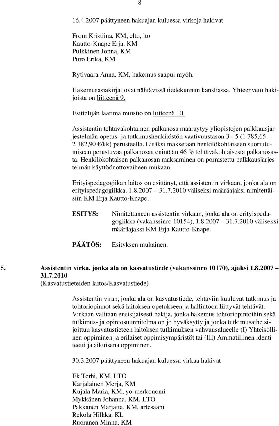 Assistentin tehtäväkohtainen palkanosa määräytyy yliopistojen palkkausjärjestelmän opetus- ja tutkimushenkilöstön vaativuustason 3-5 (1 785,65 2 382,90 /kk) perusteella.