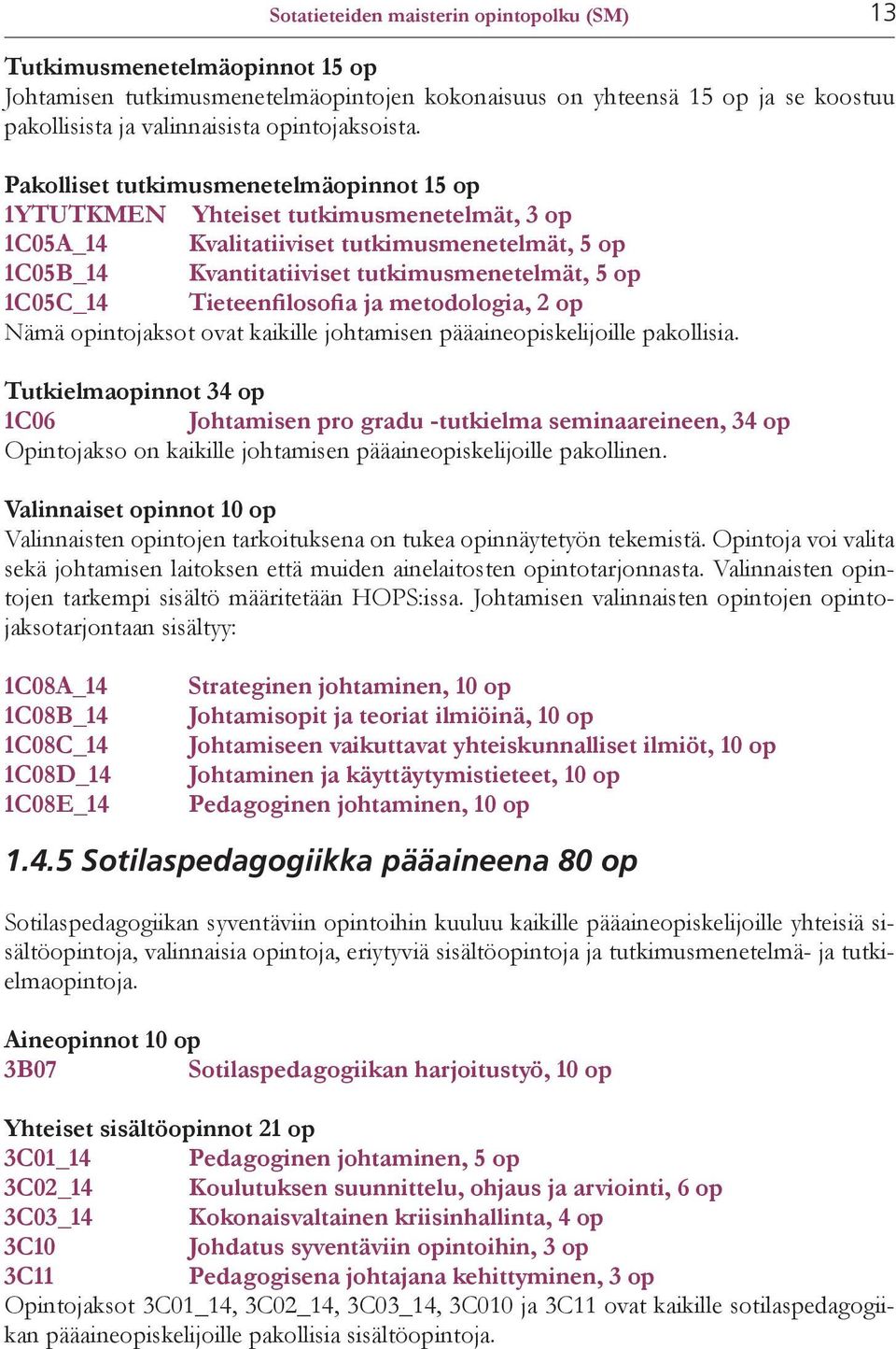Pakolliset tutkimusmenetelmäopinnot 15 op 1YTUTKMEN Yhteiset tutkimusmenetelmät, 3 op 1C05A_14 Kvalitatiiviset tutkimusmenetelmät, 5 op 1C05B_14 Kvantitatiiviset tutkimusmenetelmät, 5 op 1C05C_14