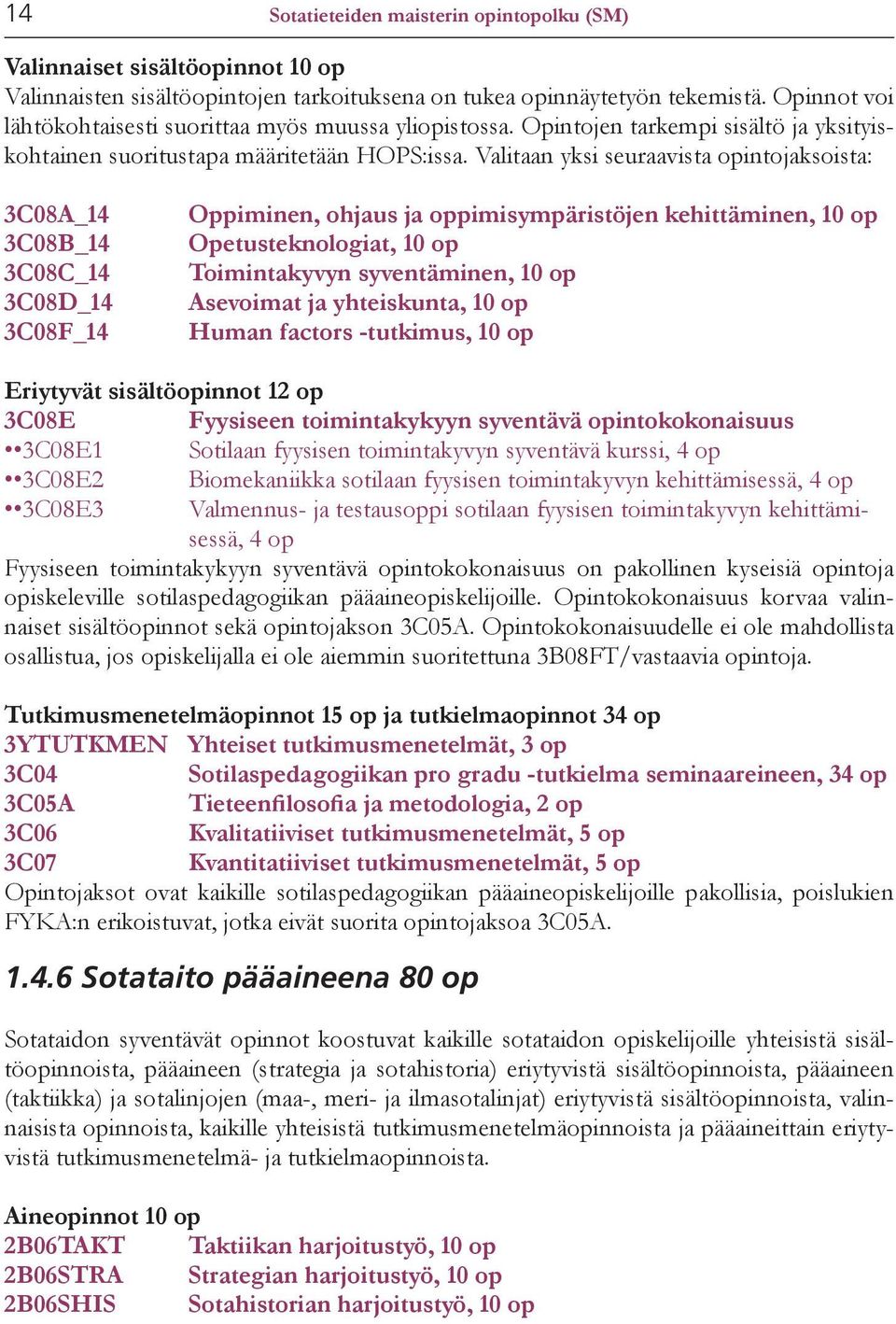 Valitaan yksi seuraavista opintojaksoista: 3C08A_14 3C08B_14 3C08C_14 3C08D_14 3C08F_14 Oppiminen, ohjaus ja oppimisympäristöjen kehittäminen, 10 op Opetusteknologiat, 10 op Toimintakyvyn