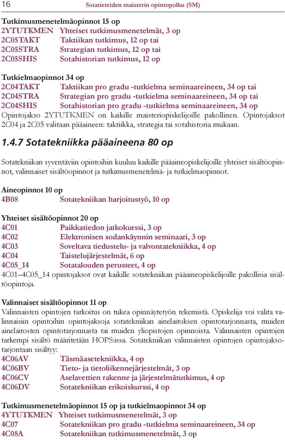 2C04SHIS Sotahistorian pro gradu -tutkielma seminaareineen, 34 op Opintojakso 2YTUTKMEN on kaikille maisteriopiskelijoille pakollinen.