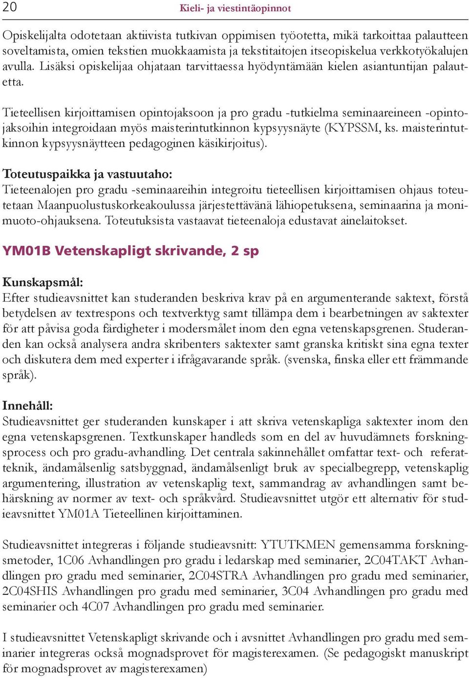 Tieteellisen kirjoittamisen opintojaksoon ja pro gradu -tutkielma seminaareineen -opintojaksoihin integroidaan myös maisterintutkinnon kypsyysnäyte (KYPSSM, ks.