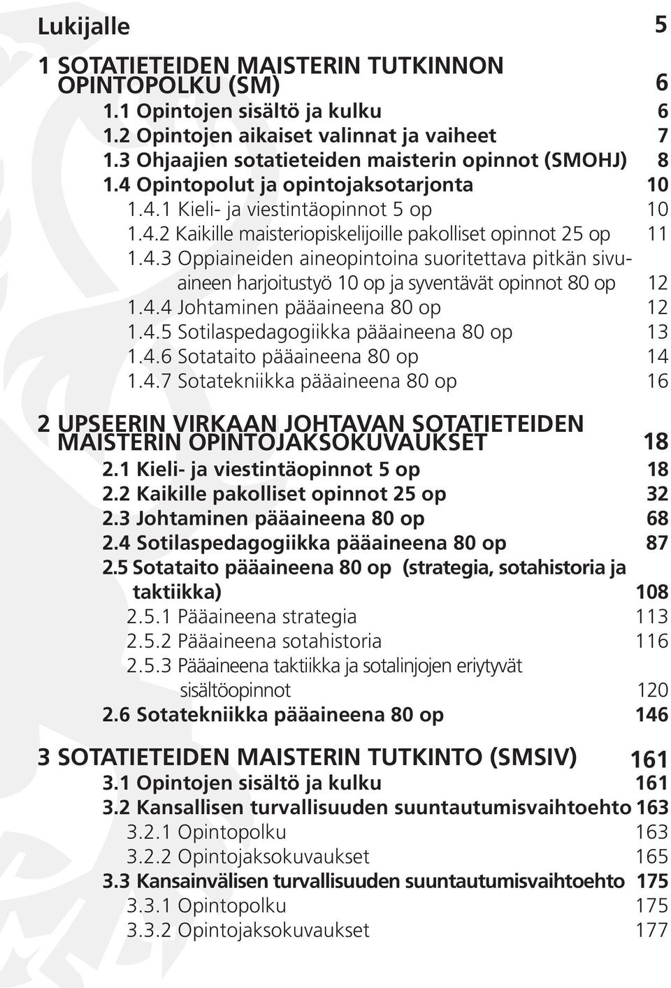 4.3 Oppiaineiden aineopintoina suoritettava pitkän sivuaineen harjoitustyö 10 op ja syventävät opinnot 80 op 12 1.4.4 Johtaminen pääaineena 80 op 12 1.4.5 Sotilaspedagogiikka pääaineena 80 op 13 1.4.6 Sotataito pääaineena 80 op 14 1.