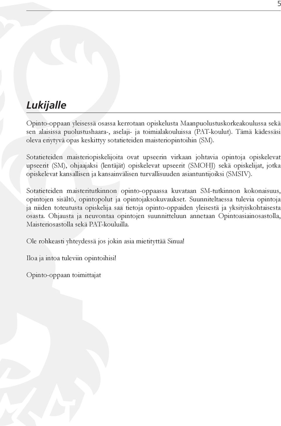 Sotatieteiden maisteriopiskelijoita ovat upseerin virkaan johtavia opintoja opiskelevat upseerit (SM), ohjaajaksi (lentäjät) opiskelevat upseerit (SMOHJ) sekä opiskelijat, jotka opiskelevat