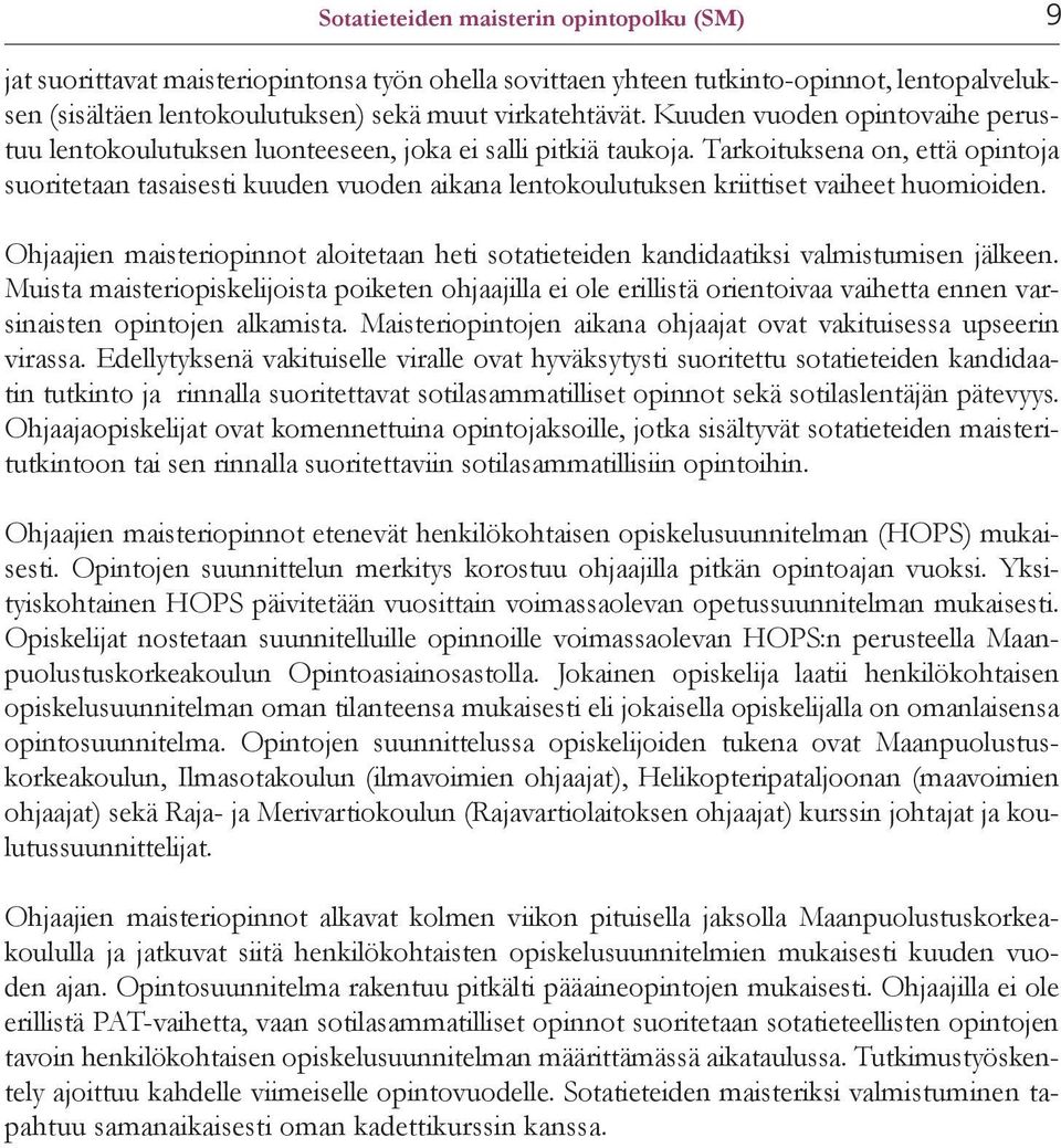 Tarkoituksena on, että opintoja suoritetaan tasaisesti kuuden vuoden aikana lentokoulutuksen kriittiset vaiheet huomioiden.