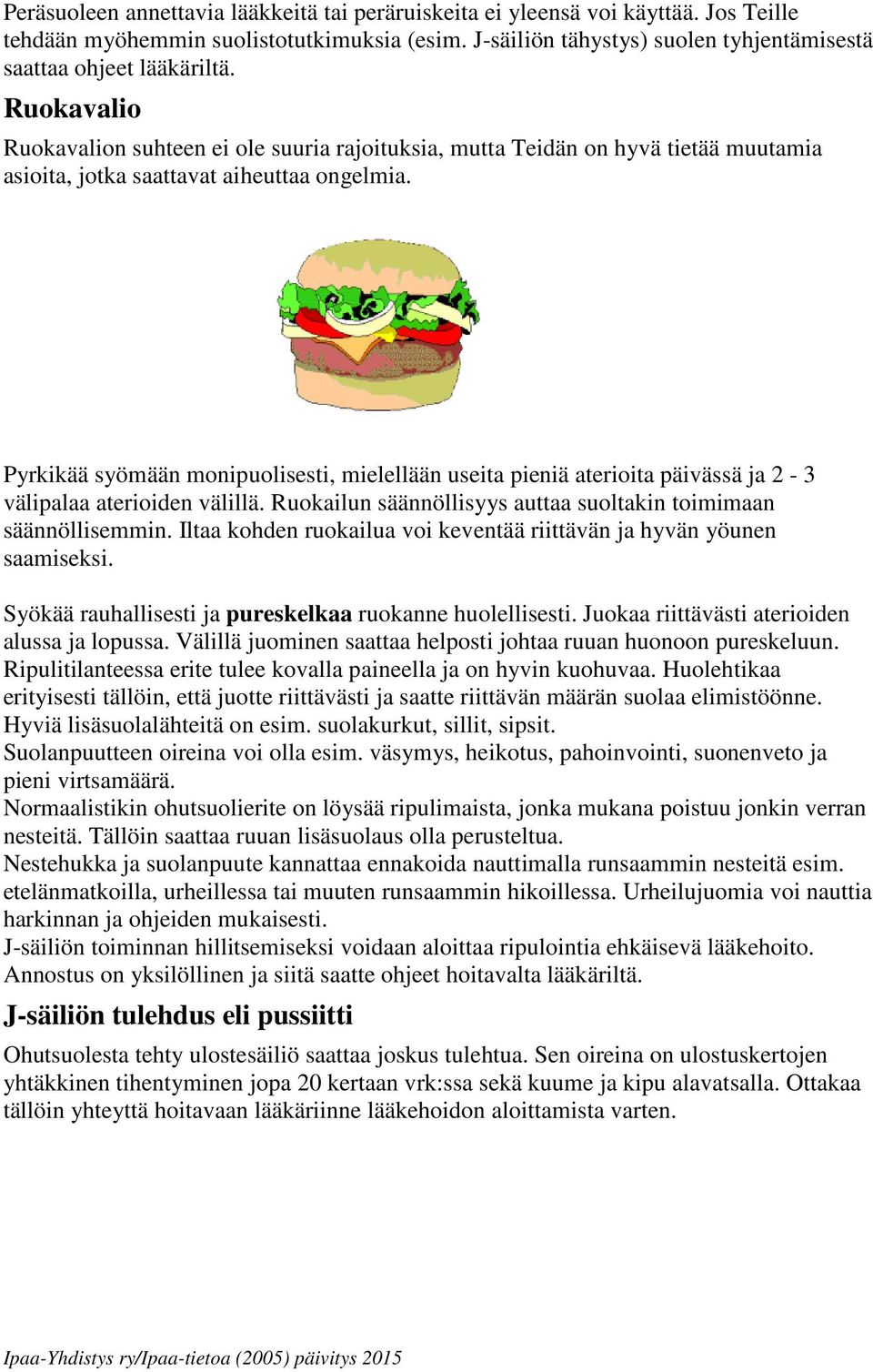 Pyrkikää syömään monipuolisesti, mielellään useita pieniä aterioita päivässä ja 2-3 välipalaa aterioiden välillä. Ruokailun säännöllisyys auttaa suoltakin toimimaan säännöllisemmin.