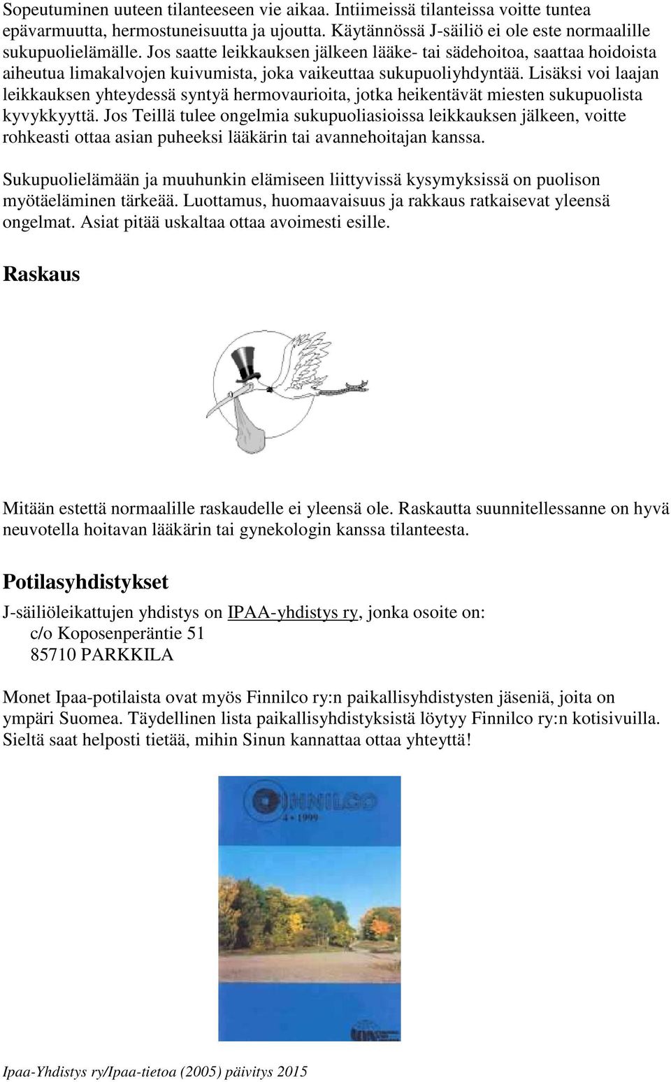 Lisäksi voi laajan leikkauksen yhteydessä syntyä hermovaurioita, jotka heikentävät miesten sukupuolista kyvykkyyttä.
