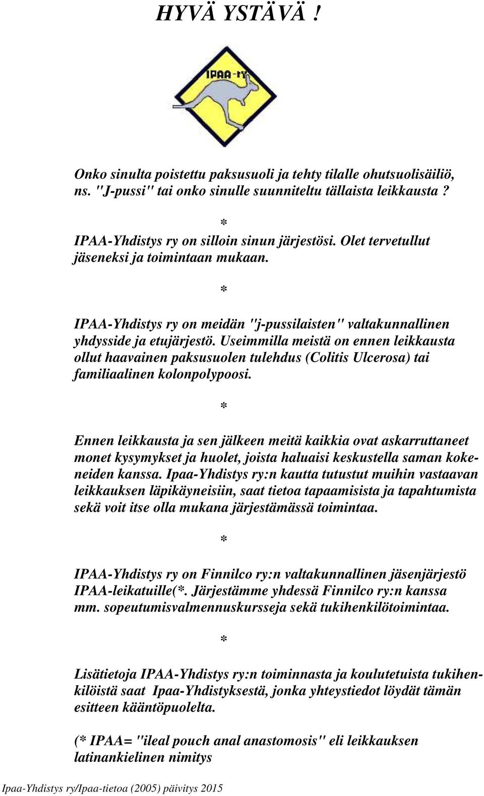 Useimmilla meistä on ennen leikkausta ollut haavainen paksusuolen tulehdus (Colitis Ulcerosa) tai familiaalinen kolonpolypoosi.