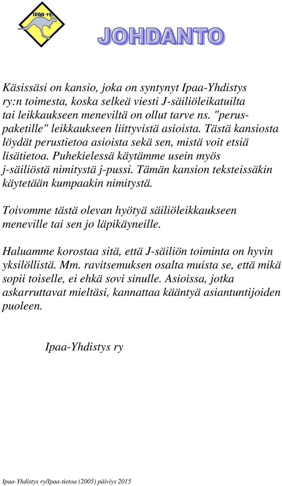 Tämän kansion teksteissäkin käytetään kumpaakin nimitystä. Toivomme tästä olevan hyötyä säiliöleikkaukseen meneville tai sen jo läpikäyneille.