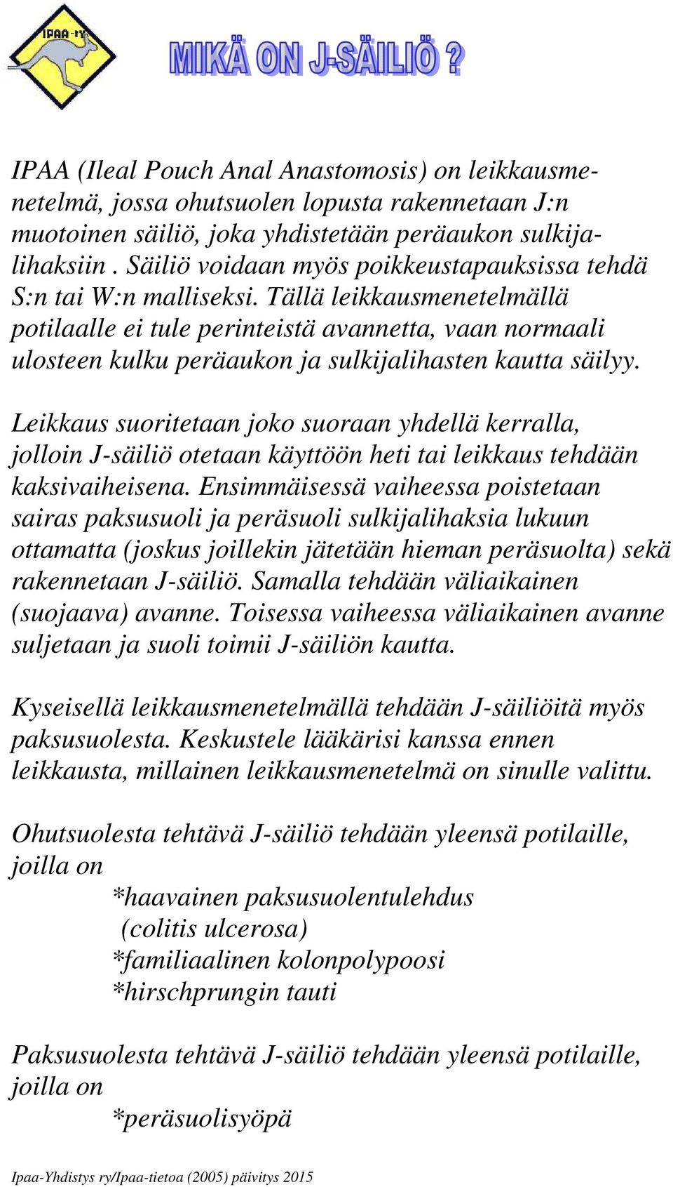Tällä leikkausmenetelmällä potilaalle ei tule perinteistä avannetta, vaan normaali ulosteen kulku peräaukon ja sulkijalihasten kautta säilyy.