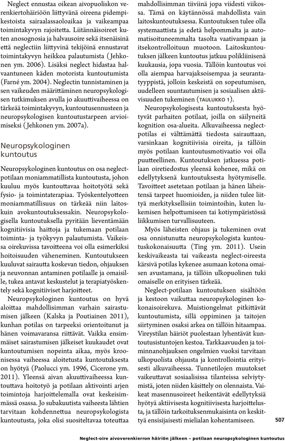 Lisäksi neglect hidastaa halvaantuneen käden motorista kuntoutumista (Farné ym. 2004).