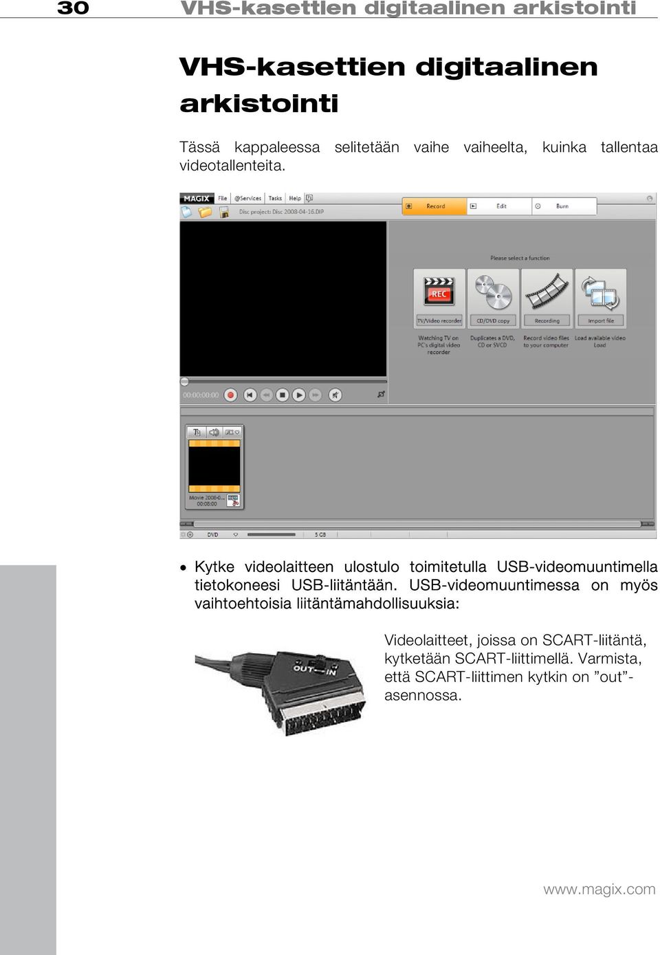 Kytke videolaitteen ulostulo toimitetulla USB-videomuuntimella tietokoneesi USB-liitäntään.