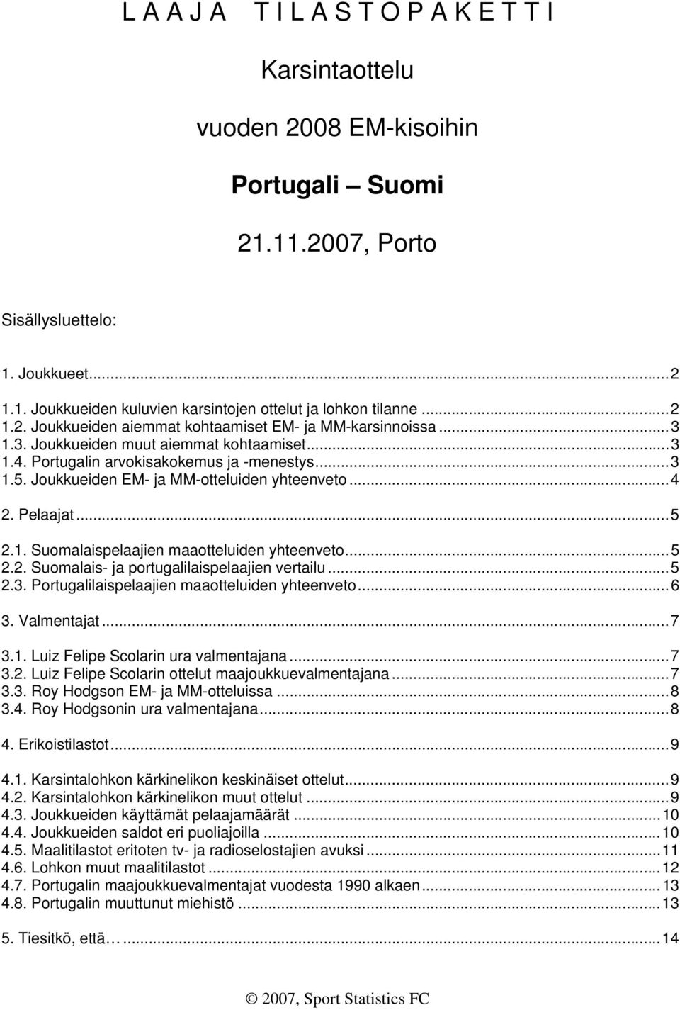 Joukkueiden EM- ja MM-otteluiden yhteenveto...4 2. Pelaajat...5 2.1. Suomalaispelaajien maaotteluiden yhteenveto...5 2.2. Suomalais- ja portugalilaispelaajien vertailu...5 2.3.