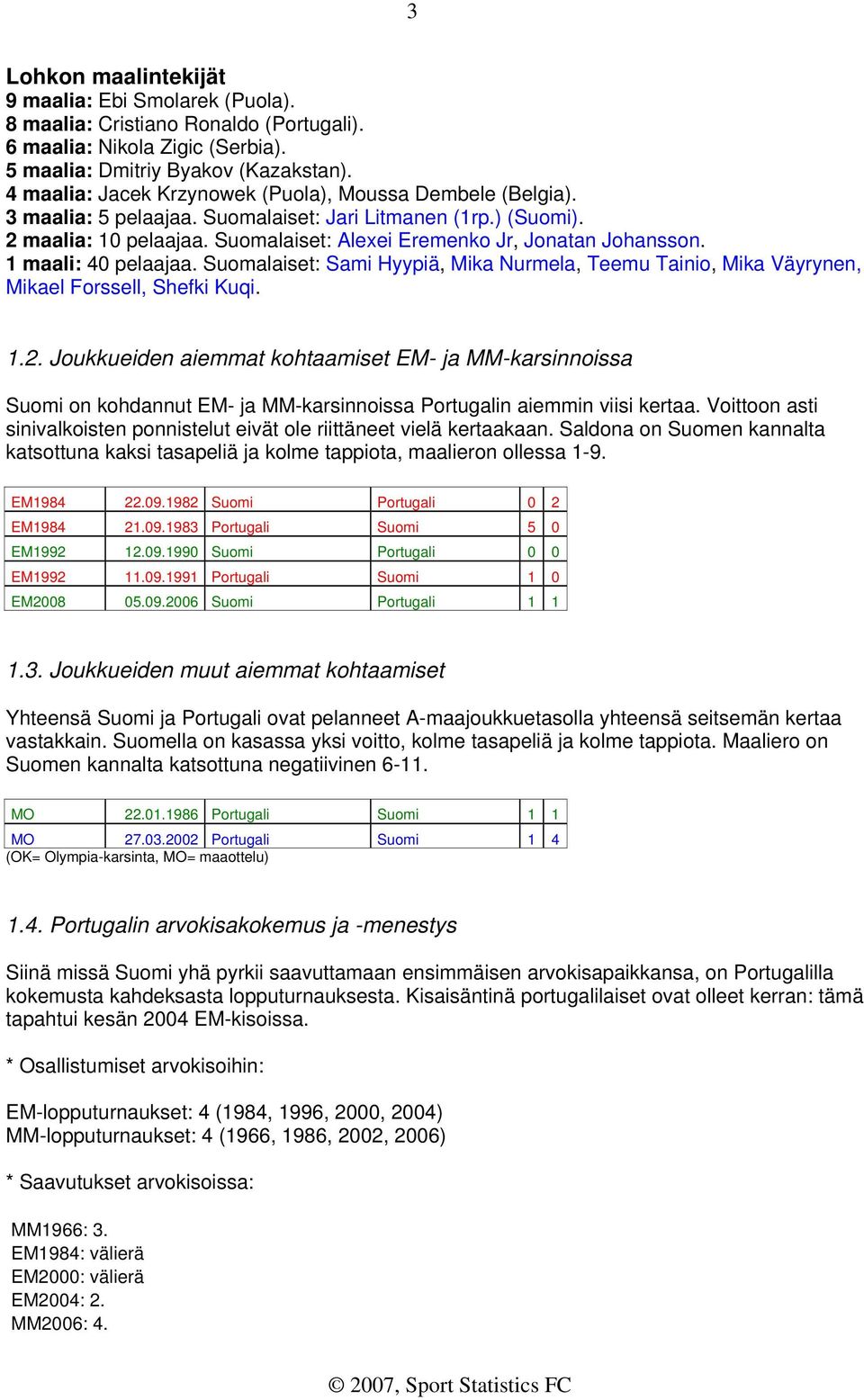 1 maali: 40 pelaajaa. Suomalaiset: Sami Hyypiä, Mika Nurmela, Teemu Tainio, Mika Väyrynen, Mikael Forssell, Shefki Kuqi. 1.2.