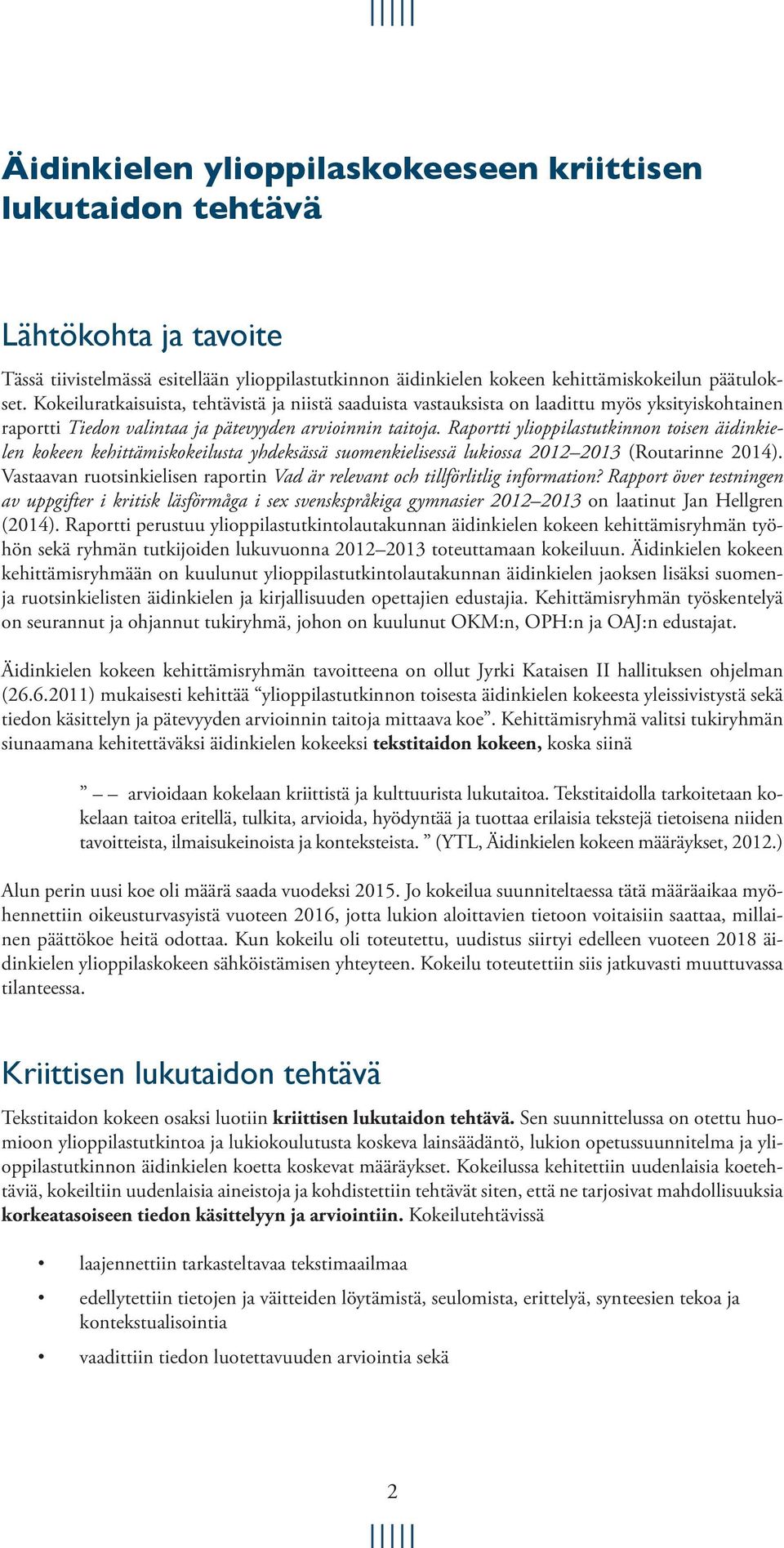 Raportti ylioppilastutkinnon toisen äidinkielen kokeen kehittämiskokeilusta yhdeksässä suomenkielisessä lukiossa 2012 2013 (Routarinne 2014).