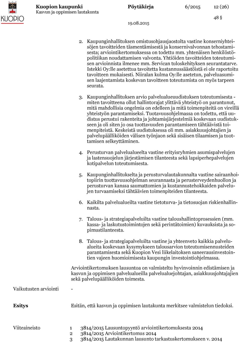 yhtenäisen henkilöstöpolitiikan noudattamisen valvonta. Yhtiöiden tavoitteiden toteutumisen arvioinnista ilmenee mm. Servican tuloskehityksen seurantatarve.