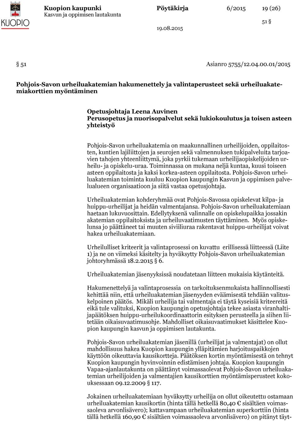 toisen asteen yhteistyö Pohjois-Savon urheiluakatemia on maakunnallinen urheilijoiden, oppilaitosten, kuntien lajiliittojen ja seurojen sekä valmennuksen tukipalveluita tarjoavien tahojen