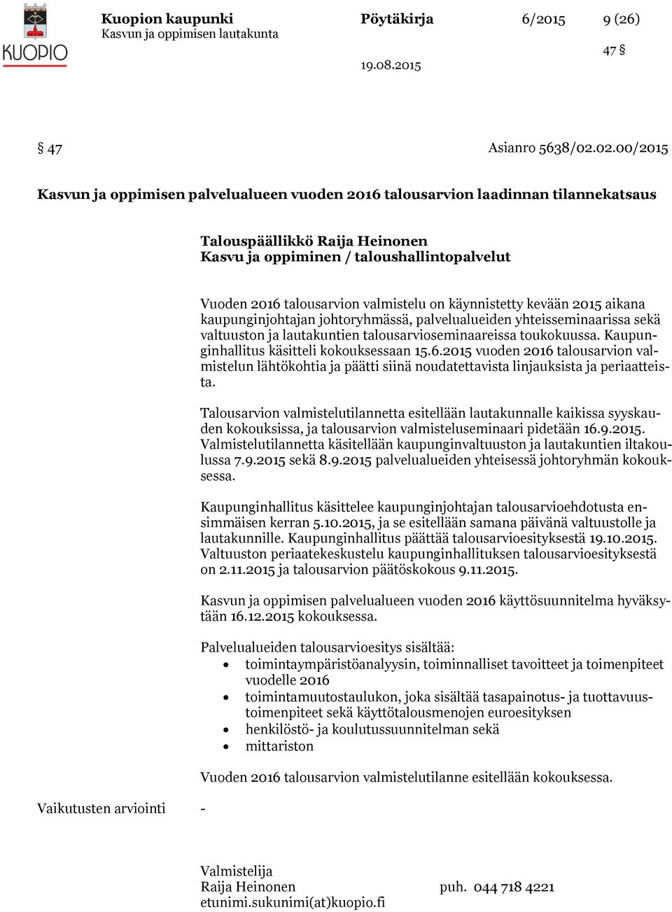Vuoden 2016 talousarvion valmistelu on käynnistetty kevään 2015 aikana kaupunginjohtajan johtoryhmässä, palvelualueiden yhteisseminaarissa sekä valtuuston ja lautakuntien talousarvioseminaareissa