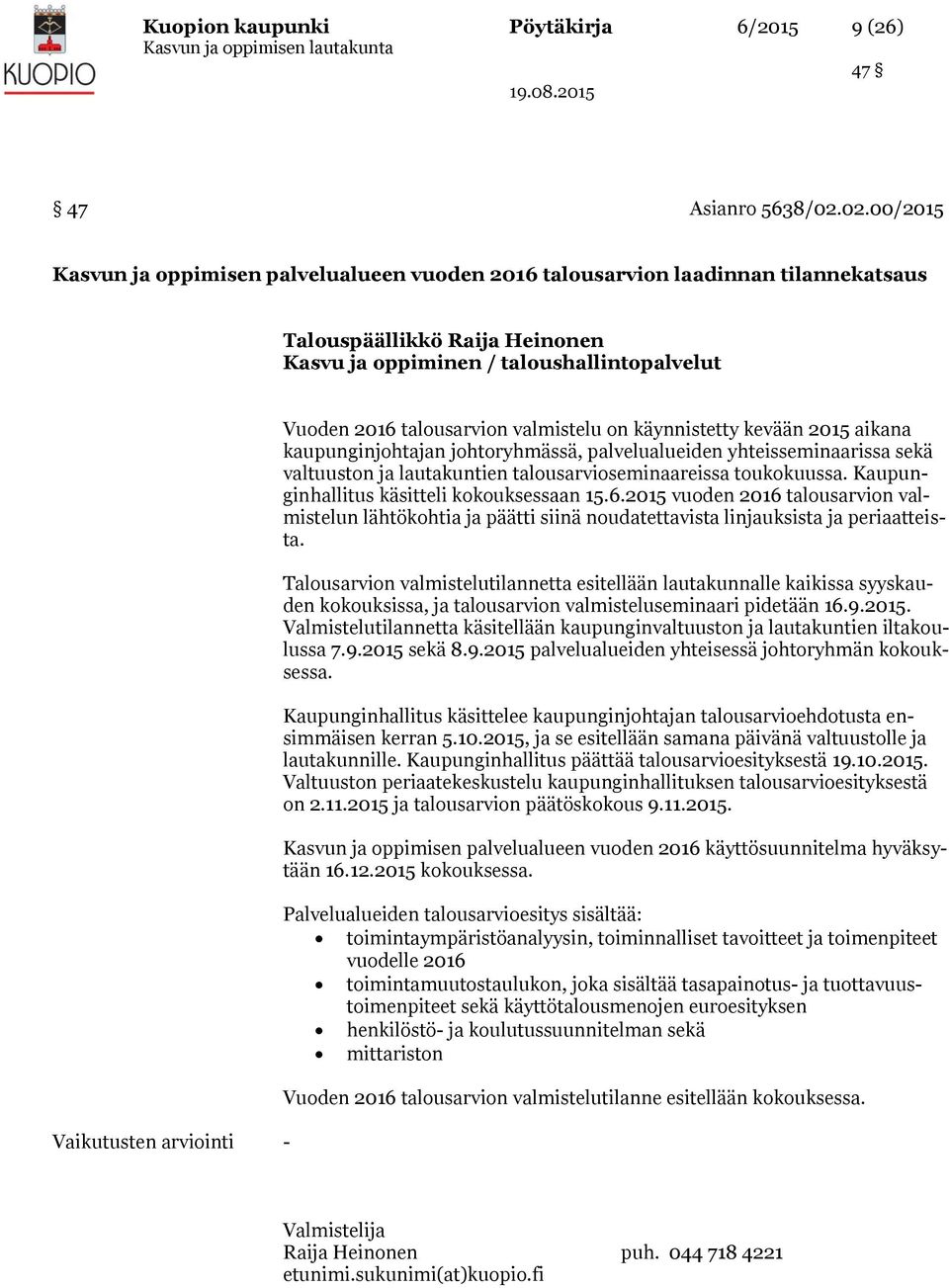 Vuoden 2016 talousarvion valmistelu on käynnistetty kevään 2015 aikana kaupunginjohtajan johtoryhmässä, palvelualueiden yhteisseminaarissa sekä valtuuston ja lautakuntien talousarvioseminaareissa