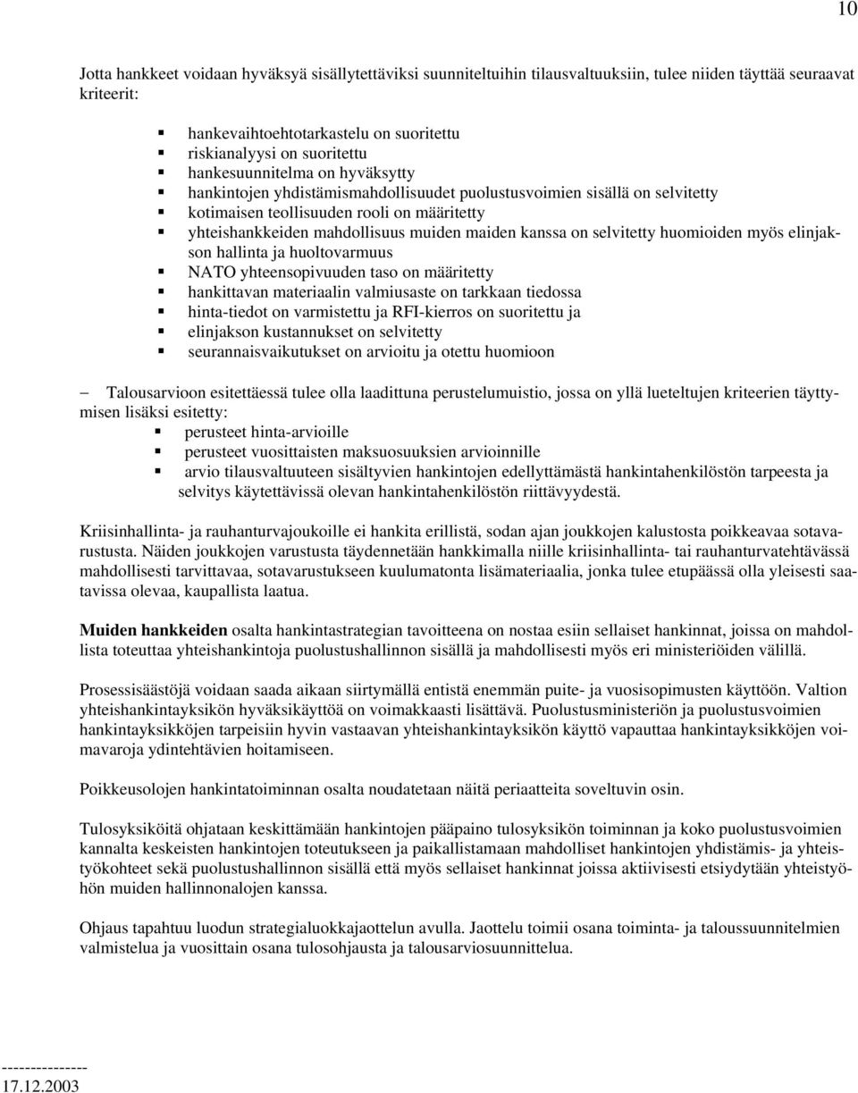 kanssa on selvitetty huomioiden myös elinjakson hallinta ja huoltovarmuus NATO yhteensopivuuden taso on määritetty hankittavan materiaalin valmiusaste on tarkkaan tiedossa hinta-tiedot on varmistettu