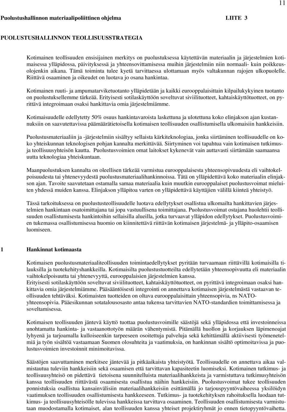 Tämä toiminta tulee kyetä tarvittaessa ulottamaan myös valtakunnan rajojen ulkopuolelle. Riittävä osaaminen ja oikeudet on luotava jo osana hankintaa.