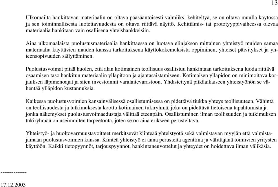 Aina ulkomaalaista puolustusmateriaalia hankittaessa on luotava elinjakson mittainen yhteistyö muiden samaa materiaalia käyttävien maiden kanssa tarkoituksena käyttökokemuksista oppiminen, yhteiset