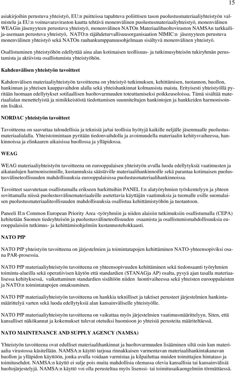 räjähdeturvallisuusorganisaation NIMIC:n jäsenyyteen perustuva monenvälinen yhteistyö sekä NATOn rauhankumppanuusohjelmaan sisältyvä monenvälinen yhteistyö.