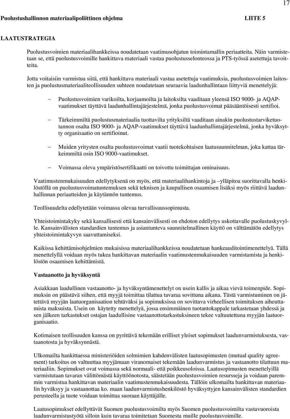 Jotta voitaisiin varmistua siitä, että hankittava materiaali vastaa asetettuja vaatimuksia, puolustusvoimien laitosten ja puolustusmateriaaliteollisuuden suhteen noudatetaan seuraavia
