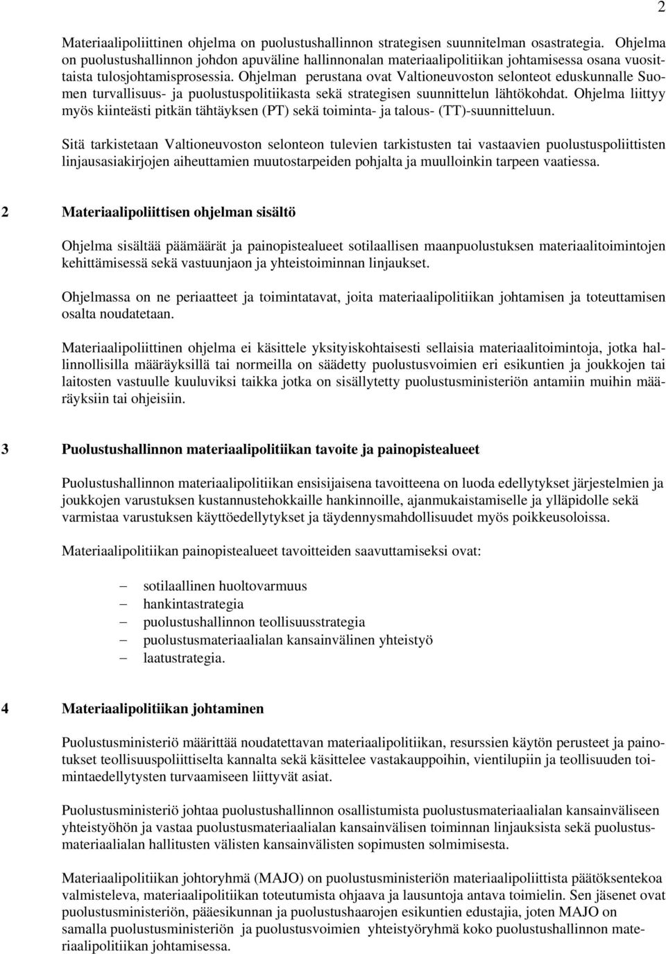Ohjelman perustana ovat Valtioneuvoston selonteot eduskunnalle Suomen turvallisuus- ja puolustuspolitiikasta sekä strategisen suunnittelun lähtökohdat.
