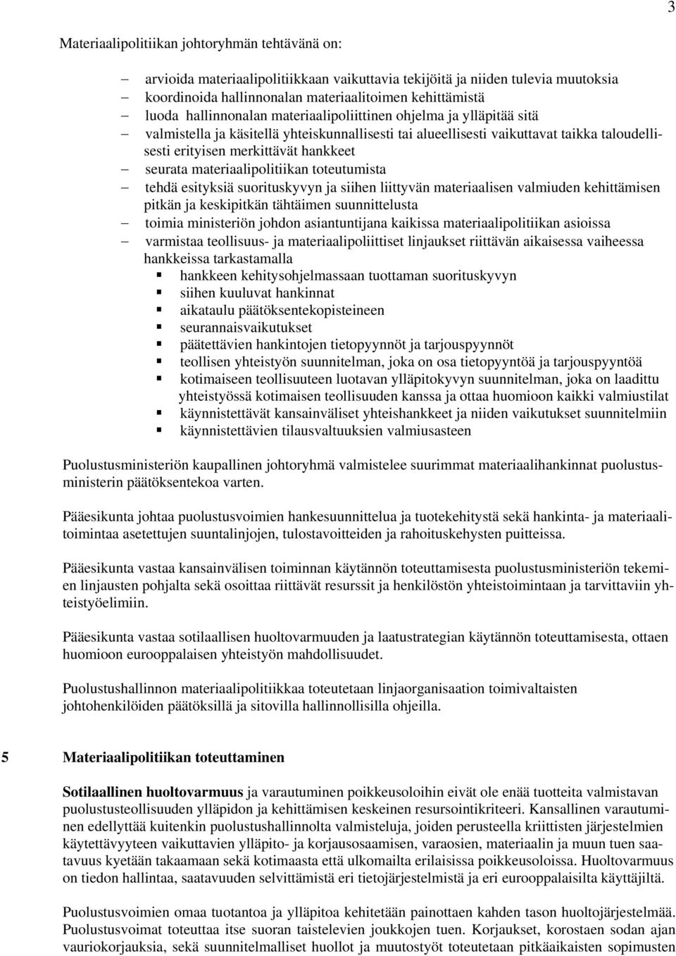 materiaalipolitiikan toteutumista tehdä esityksiä suorituskyvyn ja siihen liittyvän materiaalisen valmiuden kehittämisen pitkän ja keskipitkän tähtäimen suunnittelusta toimia ministeriön johdon