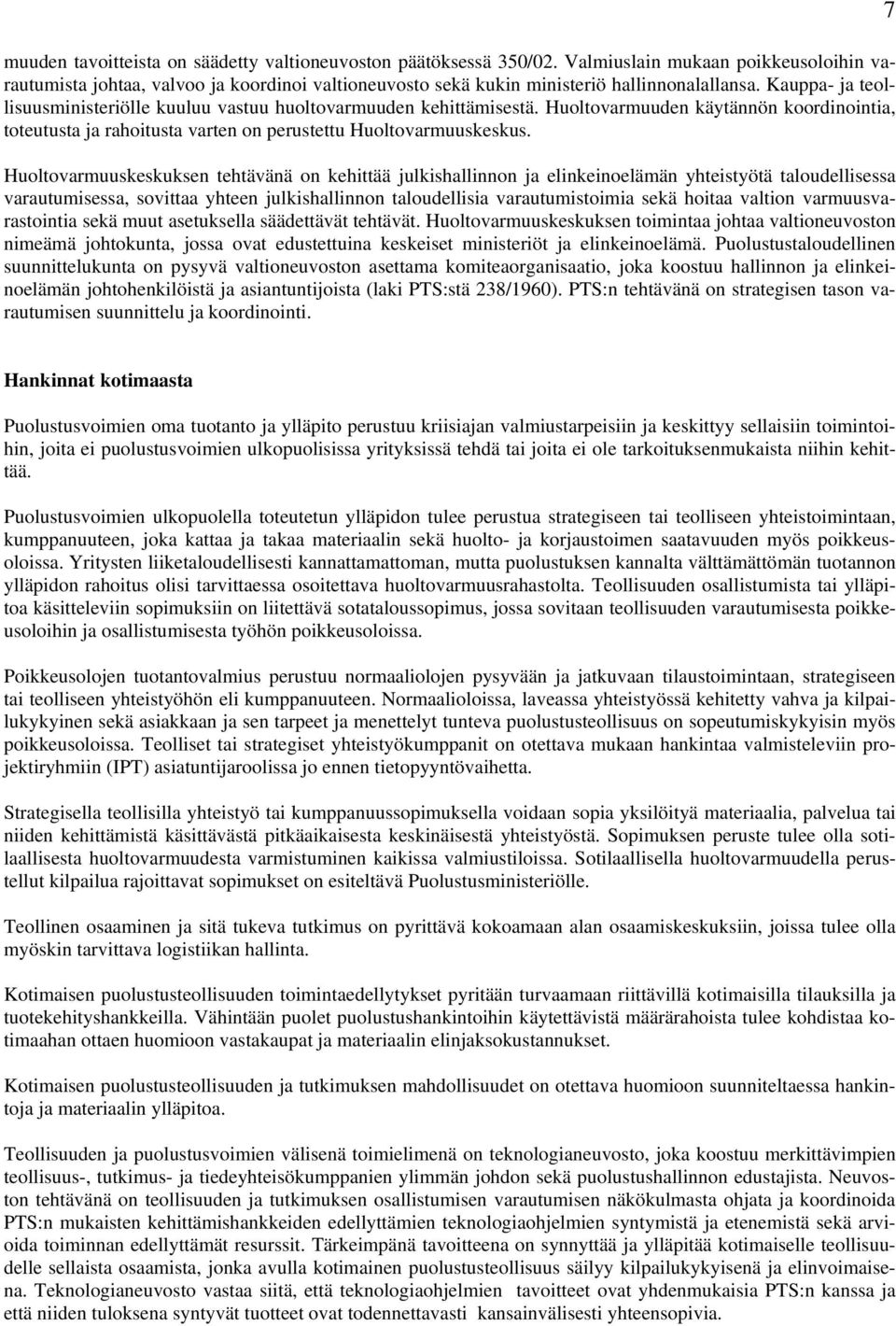 Huoltovarmuuskeskuksen tehtävänä on kehittää julkishallinnon ja elinkeinoelämän yhteistyötä taloudellisessa varautumisessa, sovittaa yhteen julkishallinnon taloudellisia varautumistoimia sekä hoitaa