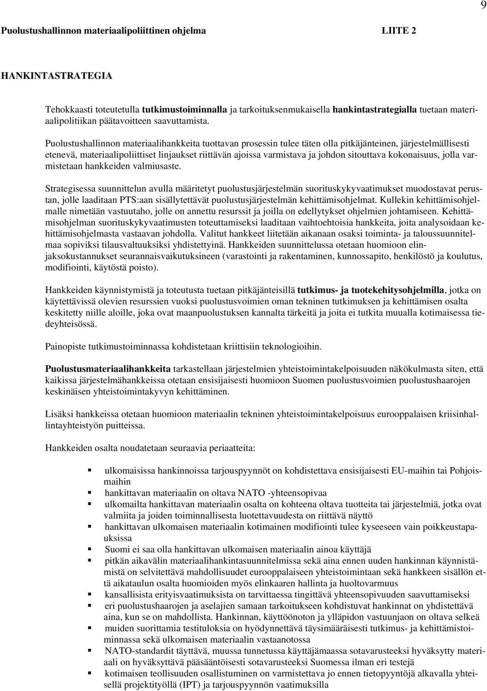 Puolustushallinnon materiaalihankkeita tuottavan prosessin tulee täten olla pitkäjänteinen, järjestelmällisesti etenevä, materiaalipoliittiset linjaukset riittävän ajoissa varmistava ja johdon