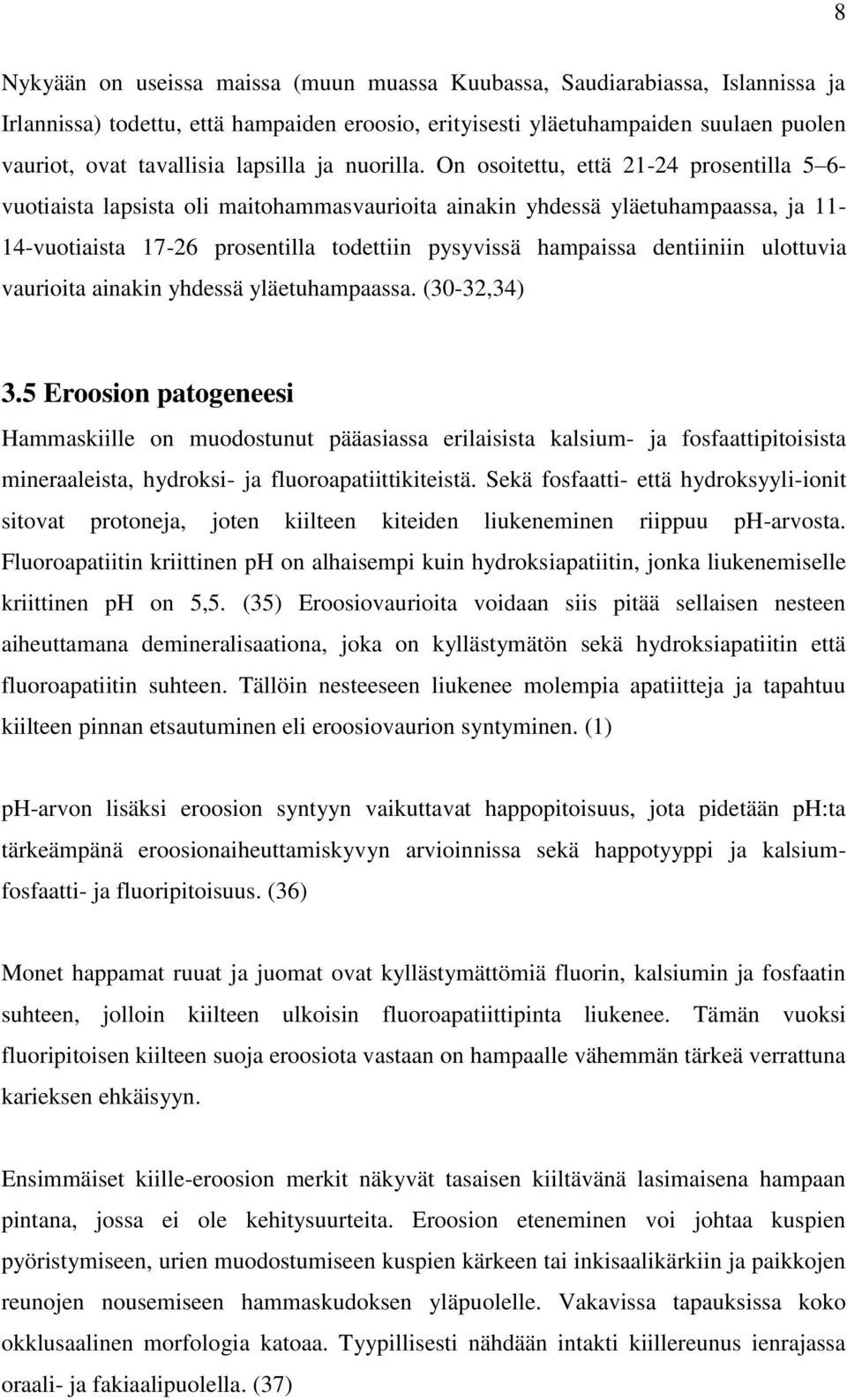 On osoitettu, että 21-24 prosentilla 5 6- vuotiaista lapsista oli maitohammasvaurioita ainakin yhdessä yläetuhampaassa, ja 11-14-vuotiaista 17-26 prosentilla todettiin pysyvissä hampaissa dentiiniin