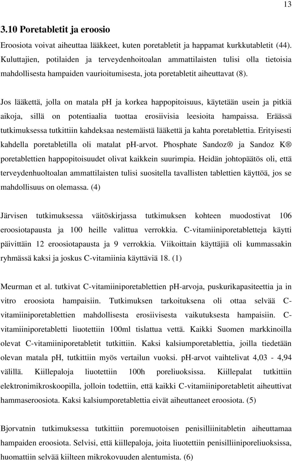 Jos lääkettä, jolla on matala ph ja korkea happopitoisuus, käytetään usein ja pitkiä aikoja, sillä on potentiaalia tuottaa erosiivisia leesioita hampaissa.