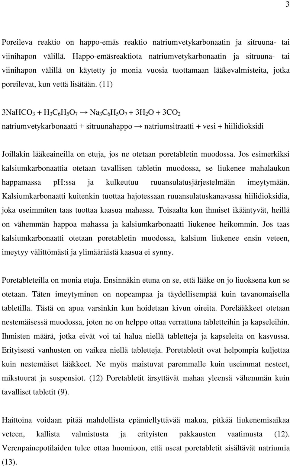 (11) 3NaHCO 3 + H 3 C 6 H 5 O 7 Na 3 C 6 H 5 O 7 + 3H 2 O + 3CO 2 natriumvetykarbonaatti + sitruunahappo natriumsitraatti + vesi + hiilidioksidi Joillakin lääkeaineilla on etuja, jos ne otetaan