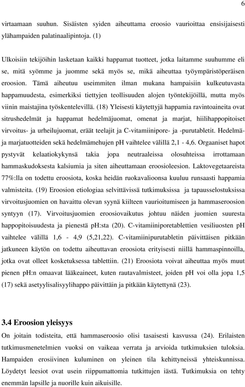 Tämä aiheutuu useimmiten ilman mukana hampaisiin kulkeutuvasta happamuudesta, esimerkiksi tiettyjen teollisuuden alojen työntekijöillä, mutta myös viinin maistajina työskentelevillä.