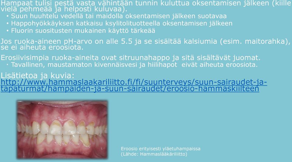 ruoka-aineen ph-arvo on alle 5.5 ja se sisältää kalsiumia (esim. maitorahka), se ei aiheuta eroosiota. Erosiivisimpia ruoka-aineita ovat sitruunahappo ja sitä sisältävät juomat.