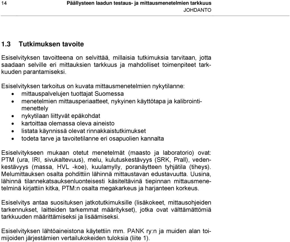 Esiselvityksen tarkoitus on kuvata mittausmenetelmien nykytilanne: mittauspalvelujen tuottajat Suomessa menetelmien mittausperiaatteet, nykyinen käyttötapa ja kalibrointimenettely nykytilaan