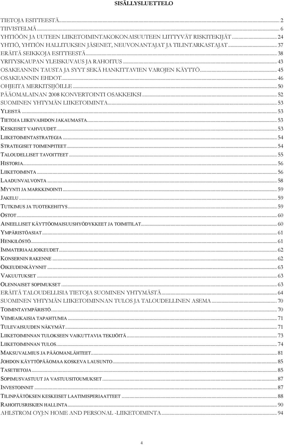 .. 50 PÄÄOMALAINAN 2008 KONVERTOINTI OSAKKEIKSI... 52 SUOMINEN YHTYMÄN LIIKETOIMINTA... 53 YLEISTÄ... 53 TIETOJA LIIKEVAIHDON JAKAUMASTA... 53 KESKEISET VAHVUUDET... 53 LIIKETOIMINTASTRATEGIA.