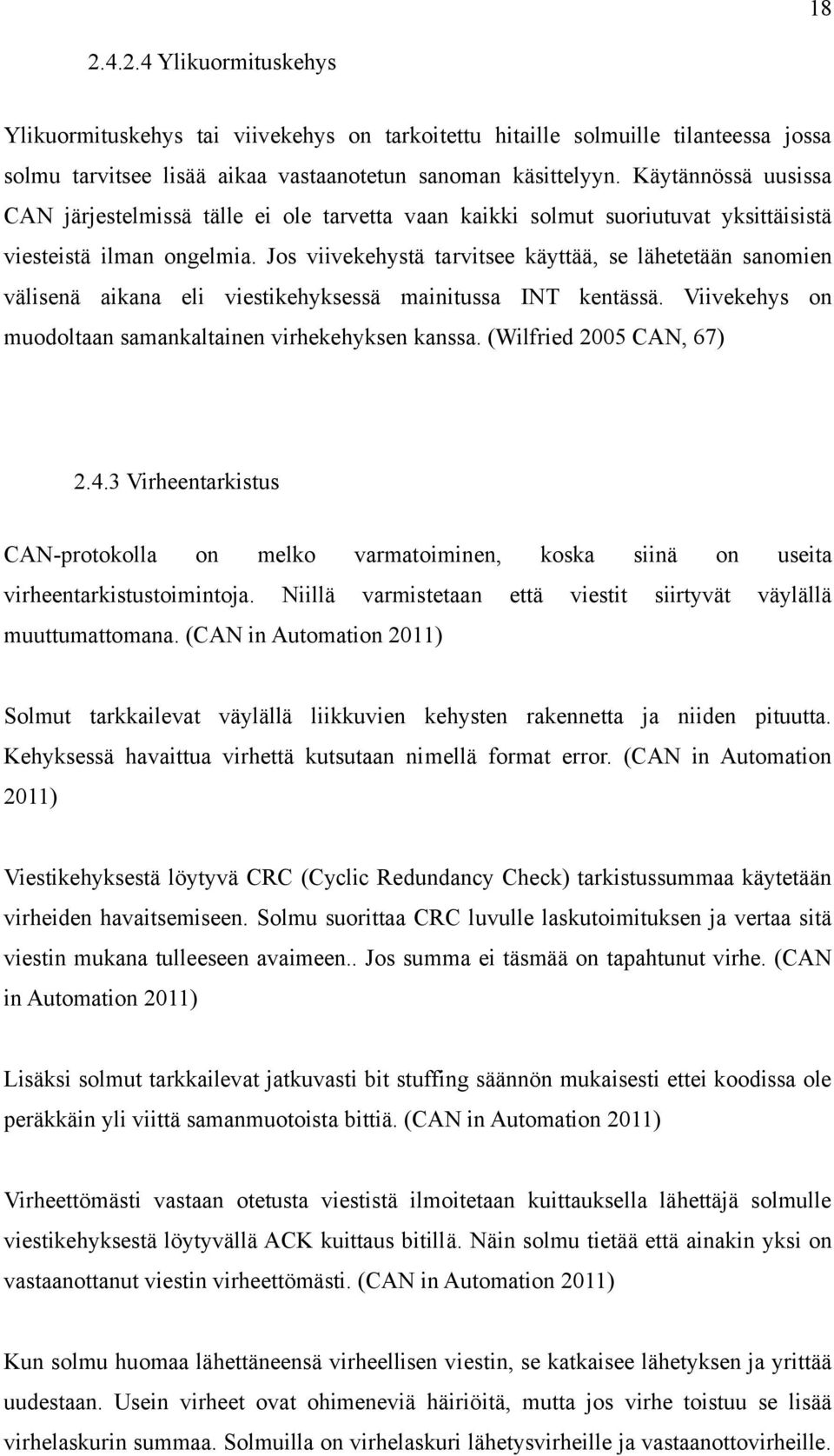 Jos viivekehystä tarvitsee käyttää, se lähetetään sanomien välisenä aikana eli viestikehyksessä mainitussa INT kentässä. Viivekehys on muodoltaan samankaltainen virhekehyksen kanssa.