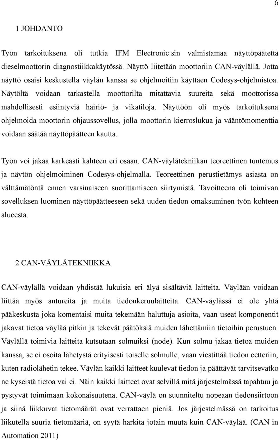 Näytöltä voidaan tarkastella moottorilta mitattavia suureita sekä moottorissa mahdollisesti esiintyviä häiriö- ja vikatiloja.