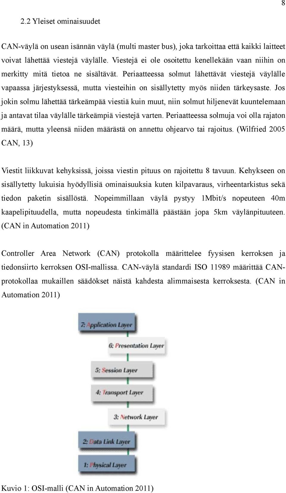 Periaatteessa solmut lähettävät viestejä väylälle vapaassa järjestyksessä, mutta viesteihin on sisällytetty myös niiden tärkeysaste.