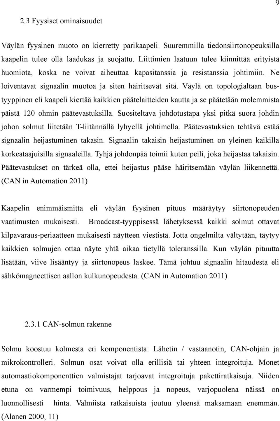 Väylä on topologialtaan bustyyppinen eli kaapeli kiertää kaikkien päätelaitteiden kautta ja se päätetään molemmista päistä 120 ohmin päätevastuksilla.