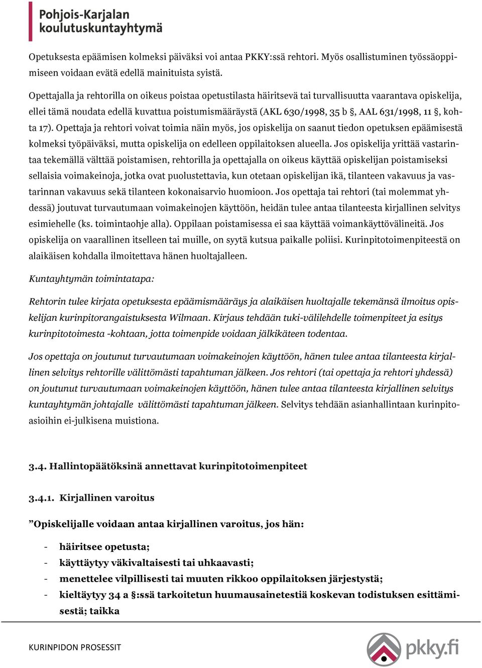 11, kohta 17). Opettaja ja rehtori voivat toimia näin myös, jos opiskelija on saanut tiedon opetuksen epäämisestä kolmeksi työpäiväksi, mutta opiskelija on edelleen oppilaitoksen alueella.