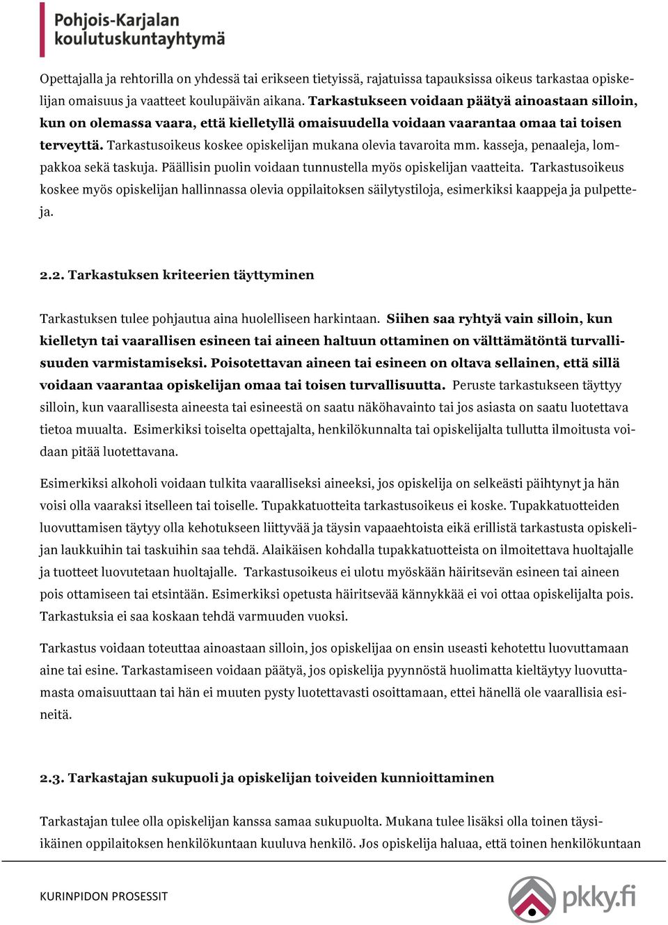 Tarkastusoikeus koskee opiskelijan mukana olevia tavaroita mm. kasseja, penaaleja, lompakkoa sekä taskuja. Päällisin puolin voidaan tunnustella myös opiskelijan vaatteita.