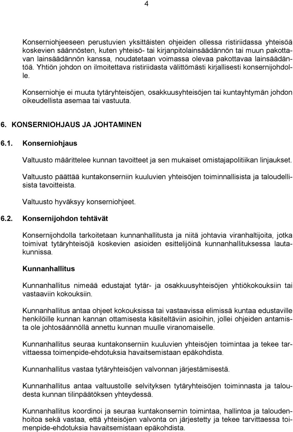 Konserniohje ei muuta tytäryhteisöjen, osakkuusyhteisöjen tai kuntayhtymän johdon oikeudellista asemaa tai vastuuta. 6. KONSERNIOHJAUS JA JOHTAMINEN 6.1.